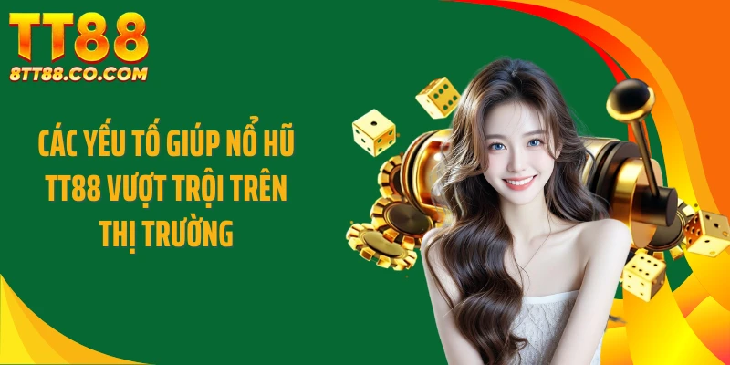 Các yếu tố giúp nổ hũ TT88 vượt trội trên thị trường