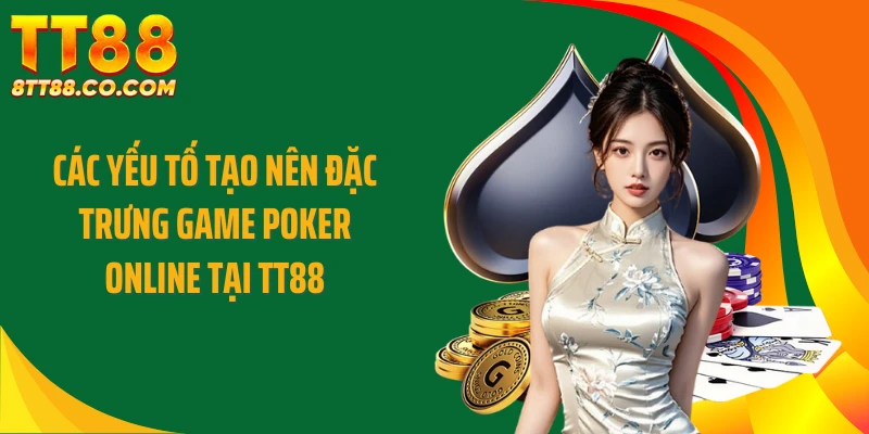 Các yếu tố tạo nên đặc trưng game Poker online tại TT88