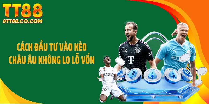 Cách đầu tư vào kèo châu Âu không lo lỗ vốn