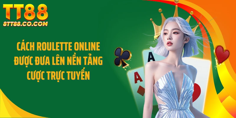 Cách roulette online được đưa lên nền tảng cược trực tuyến