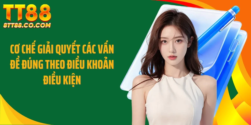 Cơ chế giải quyết các vấn đề đúng theo điều khoản điều kiện