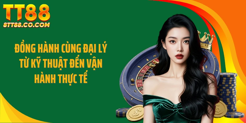 Đồng hành cùng đại lý từ kỹ thuật đến vận hành thực tế