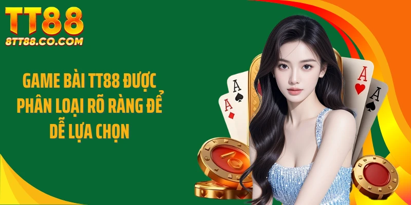 Game bài TT88 được phân loại rõ ràng để dễ lựa chọn