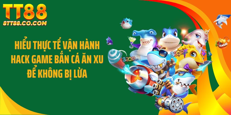 Hiểu thực tế vận hành hack game bắn cá ăn xu để không bị lừa