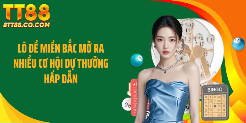 Lô đề miền Bắc mở ra nhiều cơ hội dự thưởng hấp dẫn