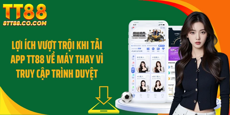 Lợi ích vượt trội khi tải app TT88 về máy thay vì truy cập trình duyệt