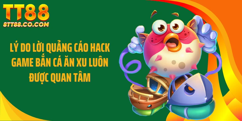 Lý do lời quảng cáo hack game bắn cá ăn xu luôn được quan tâm