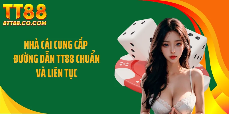 Nhà cái cung cấp đường dẫn TT88 chuẩn và liên tục