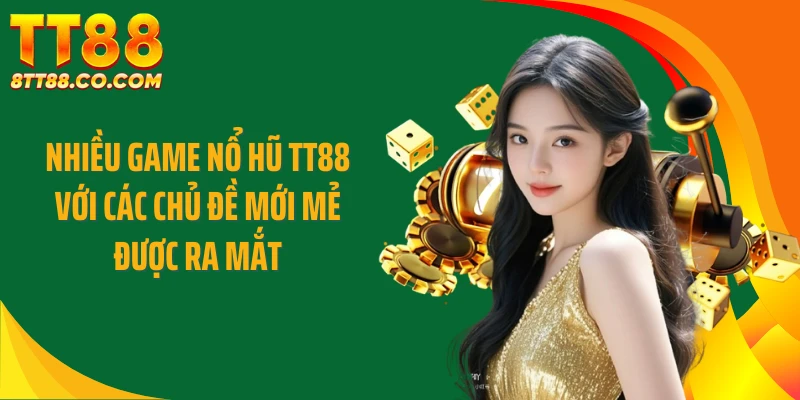 Nhiều game nổ hũ TT88 với các chủ đề mới mẻ được ra mắt