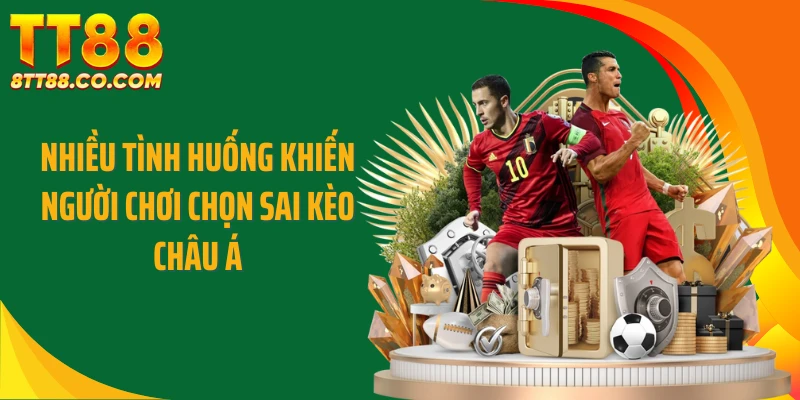 Nhiều tình huống khiến người chơi chọn sai kèo châu Á