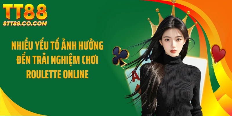 Nhiều yếu tố ảnh hưởng đến trải nghiệm chơi roulette online