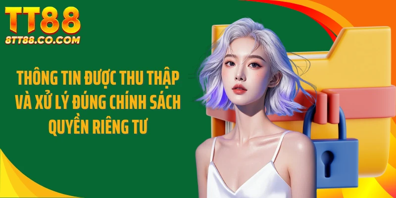 Thông tin được thu thập và xử lý đúng chính sách quyền riêng tư