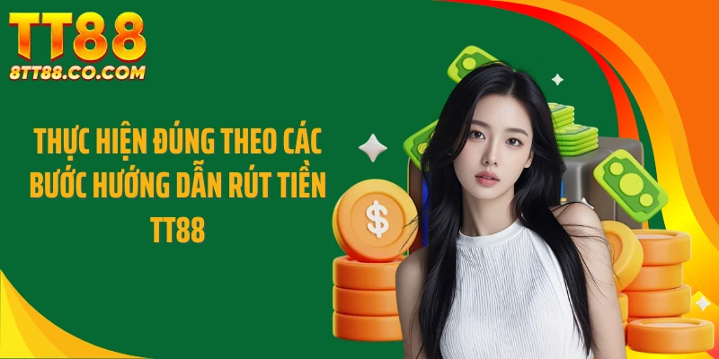 Thực hiện đúng theo các bước hướng dẫn rút tiền TT88
