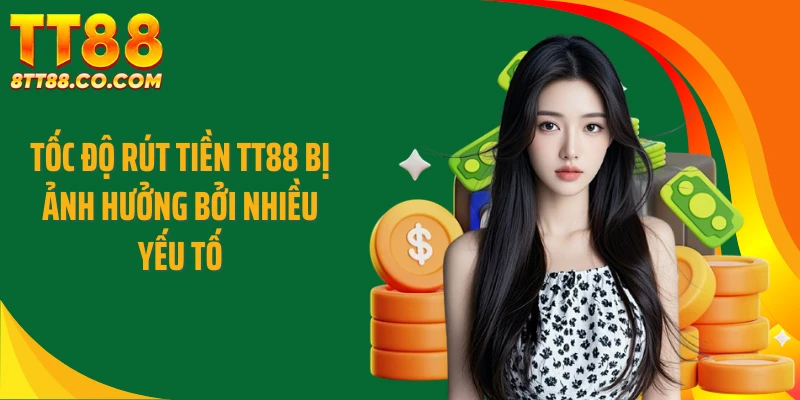 Tốc độ rút tiền TT88 bị ảnh hưởng bởi nhiều yếu tố