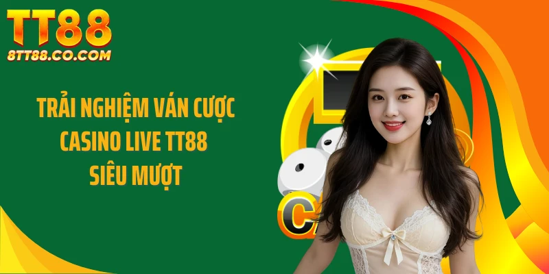 Trải nghiệm ván cược casino live TT88 siêu mượt