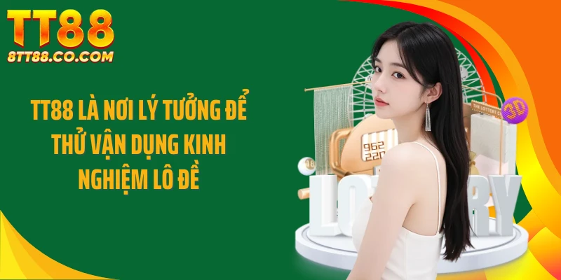 TT88 là nơi lý tưởng để thử vận dụng kinh nghiệm lô đề