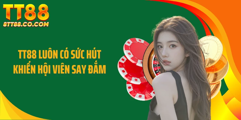 TT88 luôn có sức hút khiến hội viên say đắm